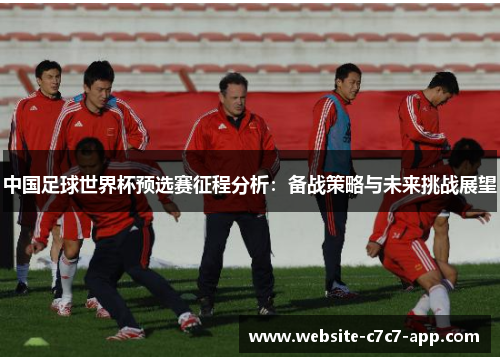 中国足球世界杯预选赛征程分析:备战策略与未来挑战展望